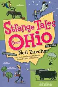 Strange Tales From Ohio: True Stories Of Remarkable People, Places, And Events In Ohio History