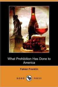 What Prohibition Has Done to America (Dodo Press)