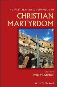 Wiley Blackwell Companion to Christian Martyrdom