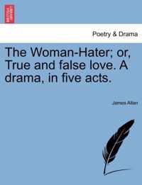 The Woman-Hater; Or, True and False Love. a Drama, in Five Acts.