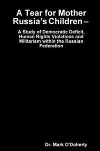 A Tear for Mother Russia's Children - A Study of Democratic Deficit, Human Rights Violations and Militarism within the Russian Federation