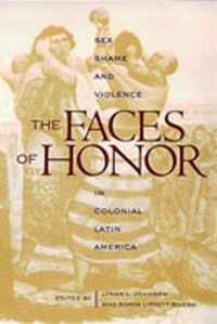 The Faces of Honor: Sex, Shame, and Violence in Colonial Latin America