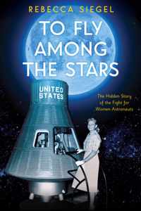 To Fly Among the Stars Hidden Story of the Fight for Women Astronauts Scholastic Focus The Hidden Story of the Fight for Women Astronauts