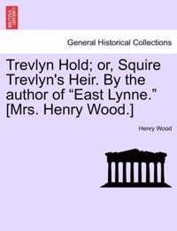 Trevlyn Hold; or, Squire Trevlyn's Heir. By the author of East Lynne. [Mrs. Henry Wood.]