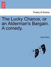 The Lucky Chance, or an Alderman's Bargain. a Comedy.