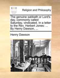 The Genuine Sabbath or Lord's Day, Commonly Called Saturday, Vindicated. in a Letter to the Rev. Herbert Jones