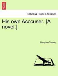 His Own Acccuser. [A Novel.]