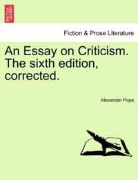 An Essay on Criticism. the Sixth Edition, Corrected.