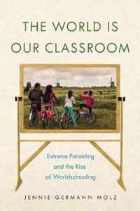 The World Is Our Classroom Extreme Parenting and the Rise of Worldschooling 8 Critical Perspectives on Youth