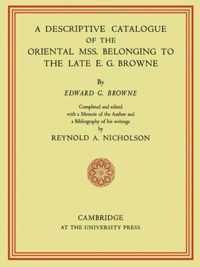 A Descriptive Catalogue of the Oriental Mss. Belonging to the Late E. G. Browne