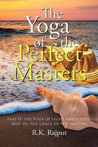 The Yoga of the Perfect Masters: Part II: The Yoga of Light and Sound; Part III