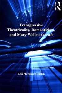 Transgressive Theatricality, Romanticism, and Mary Wollstonecraft