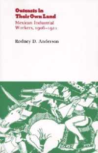 Outcasts in Their Own Land - Mexican Industrial Workers, 1906-1911