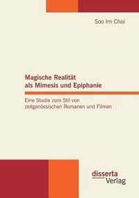 Magische Realitat als Mimesis und Epiphanie. Eine Studie zum Stil von zeitgenoessischen Romanen und Filmen