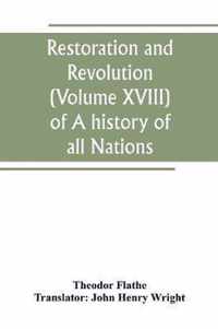 Restoration and Revolution (Volume XVIII) of A history of all Nations