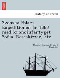 Svenska Polar-Expeditionen A R 1868 Med Kronoa Ufartyget Sofia. Reseskizzer, Etc.