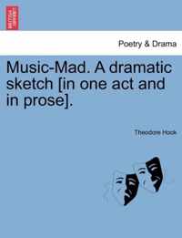 Music-Mad. a Dramatic Sketch [in One Act and in Prose].