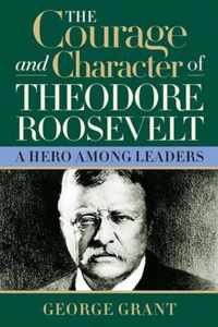 The Courage and Character of Theodore Roosevelt