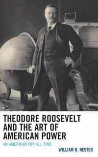 Theodore Roosevelt and the Art of American Power