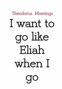 I want to go like Eliah when I go - Theodorus Moerings - Paperback (9789463863216)