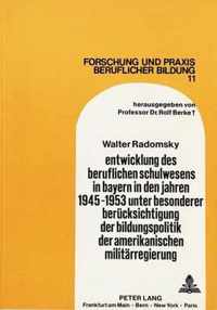 Entwicklung Des Beruflichen Schulwesens in Bayern in Den Jahren 1945-1953 Unter Besonderer Beruecksichtigung Der Bildungspolitik Der Amerikanischen Militaerregierung