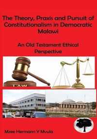 The Theory, Praxis and Pursuit of Constitutionalism in Democratic Malawi