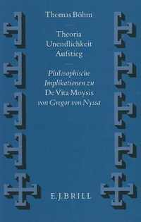 Theoria - Unendlichkeit - Aufstieg: Philosophische Implikationen Zu de Vita Moysis Von Gregor Von Nyssa