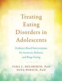 Treating Eating Disorders in Adolescents: Evidence-Based Interventions for Anorexia, Bulimia, and Binge Eating