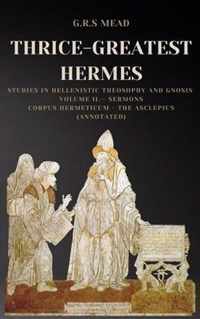 Thrice-Greatest Hermes: Studies in Hellenistic Theosophy and Gnosis Volume II.- Sermons