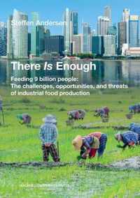 There Is Enough: Feeding 9 Billion People: The Challenges, Opportunities, and Threats of Industrial Food Production