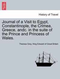 Journal of a Visit to Egypt, Constantinople, the Crimea, Greece, Andc. in the Suite of the Prince and Princess of Wales.