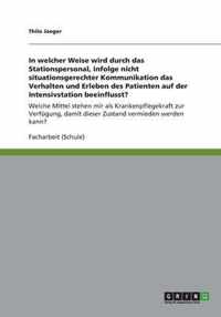 In welcher Weise wird durch das Stationspersonal, infolge nicht situationsgerechter Kommunikation das Verhalten und Erleben des Patienten auf der Intensivstation beeinflusst?