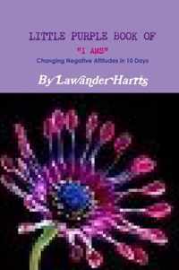 LITTLE PURPLE BOOK OF I AMS - Changing Negative Attitudes In 10 Days!