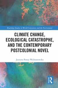 Climate Change, Ecological Catastrophe, and the Contemporary Postcolonial Novel