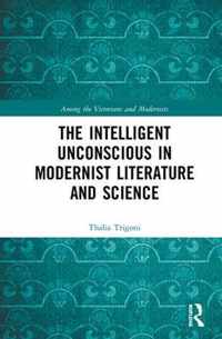 The Intelligent Unconscious in Modernist Literature and Science