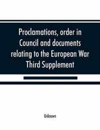 Proclamations, order in Council and documents relating to the European War, third supplement