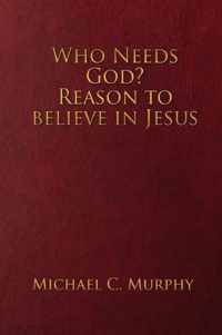 Who Needs God? Reason to believe in Jesus