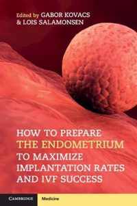 How to Prepare the Endometrium to Maximize Implantation Rates and IVF Success