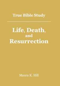 True Bible Study - Life, Death, and Resurrection