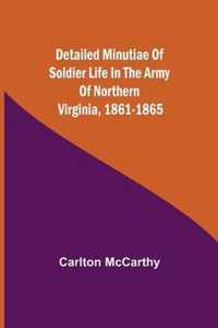 Detailed Minutiae of Soldier life in the Army of Northern Virginia, 1861-1865