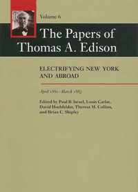 The Papers of Thomas A Edison - Electrifying New York and Abroad April 1881-March 1883 V 6