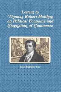 Letters to Thomas Robert Malthus on Political Economy and Stagnation of Commerce