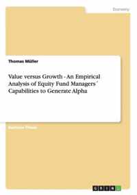 Value versus Growth - An Empirical Analysis of Equity Fund Managers´ Capabilities to Generate Alpha