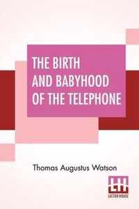 The Birth And Babyhood Of The Telephone