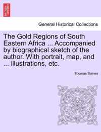 The Gold Regions of South Eastern Africa ... Accompanied by biographical sketch of the author. With portrait, map, and ... illustrations, etc.