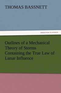 Outlines of a Mechanical Theory of Storms Containing the True Law of Lunar Influence