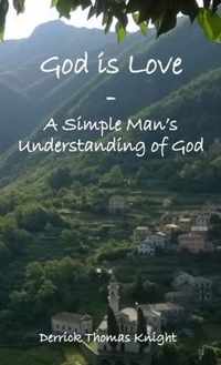 God is Love - A Simple Man's Understanding of God