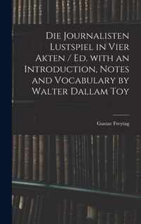 Die Journalisten Lustspiel in Vier Akten / Ed. With an Introduction, Notes and Vocabulary by Walter Dallam Toy