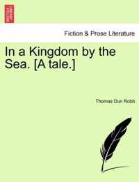 In a Kingdom by the Sea. [A Tale.]