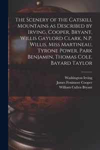 The Scenery of the Catskill Mountains as Described by Irving, Cooper, Bryant, Willis Gaylord Clark, N.P. Willis, Miss Martineau, Tyrone Power, Park Benjamin, Thomas Cole, Bayard Taylor